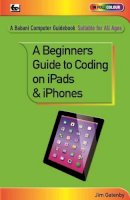 Jim Gatenby - A Beginner's Guide to Coding on iPads and iPhones - 9780859347563 - V9780859347563