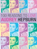 Joanna Benecke - 100 Reasons to Love Audrey Hepburn - 9780859655309 - V9780859655309