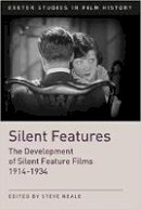 Steve Neale - Silent Features: The Development of Silent Feature Films 1914-1934 - 9780859892919 - V9780859892919