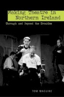 Tom Maguire - Making Theatre in Northern Ireland - 9780859897396 - V9780859897396