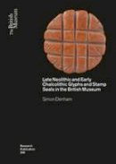 Simon Denham - Late Neolithic and Early Chalcolithic Glyphs and Stamp Seals  in the British Museum (British Museum Research Publication) - 9780861592081 - V9780861592081