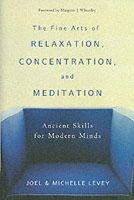 Levey, Joel, Levey, Michelle - The Fine Arts of Relaxation, Concentration, and Meditation: Ancient Skills for Modern Minds - 9780861713493 - V9780861713493