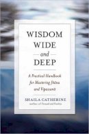 Shaila Catherine - Wisdom Wide and Deep: A Practical Handbook for Mastering Jhana and Vipassana - 9780861716234 - V9780861716234