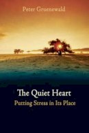 Peter Gruenewald - The Quiet Heart: Putting Stress in Its Place - 9780863156090 - V9780863156090