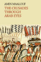 Amin Maalouf - The Crusades Through Arab Eyes (Saqi Essentials) - 9780863560231 - V9780863560231