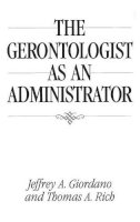 Giorando, Jeffrey A.; Rich, Thomas A.; Giordano, Jeffrey A. (Associate Professor Of Gerontology, University Of South Florida, Sarasota, Usa) - The Gerontologist as an Administrator - 9780865693067 - V9780865693067