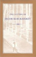 Jacob Burkhardt - The Letters of Jacob Burckhardt - 9780865971226 - V9780865971226