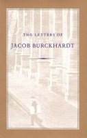 Jacob Burckhardt - The Letters of Jacob Burckhardt - 9780865971233 - V9780865971233