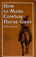 Bruce Grant - How to Make Cowboy Horse Gear - 9780870330346 - V9780870330346