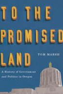 Tom Marsh - To the Promised Land: A History of Government and Politics in Oregon - 9780870716577 - V9780870716577