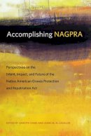  - Accomplishing NAGPRA: Perspectives on the Intent, Impact, and Future of the Native American Graves Protection and Repatriation Act (First Peoples) - 9780870717208 - V9780870717208