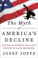 Josef Joffe - The Myth of America's Decline - 9780871404497 - V9780871404497