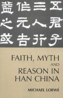 Michael Loewe - Faith, Myth, and Reason in Han China - 9780872207561 - V9780872207561