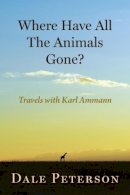 Karl Ammann - Where Have All the Animals Gone? - 9780872332089 - V9780872332089