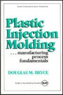 D. Bryce - Plastic Injection Molding: Manufacturing Process Fundamentals - 9780872634725 - V9780872634725