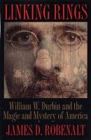 James D. Robenalt - Linking Rings: William W.Durbin and the Magic and Mystery of America - 9780873388085 - V9780873388085