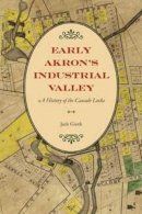 Jack Gieck - Early Akron's Industrial Valley: A History of the Cascade Locks - 9780873389280 - V9780873389280