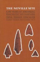 Dena Ferran Dincauze - The Neville Site: 8,000 Years at Amoskeag, Manchester, New Hampshire (Papers of the Peabody Museum of Archaeology & Ethnology) - 9780873659031 - V9780873659031