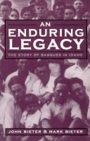 Bieter, Mark, Bieter, John - An Enduring Legacy: The Story Of Basques In Idaho (The Basque Series) - 9780874175684 - V9780874175684
