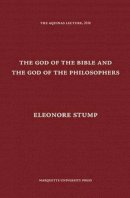 Eleonore Stump - The God of the Bible and the God of the Philosophers (The Aquinas Lecture in Philosophy) - 9780874621891 - V9780874621891