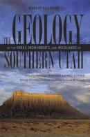 Robert Fillmore - The Geology of the Parks Monuments & Wildlands of Southern Utah - 9780874806526 - V9780874806526