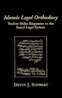 Devin J Stewart - Islamic Legal Orthodoxy: Twelver Shiite Responses to the Sunni Legal System - 9780874809107 - V9780874809107