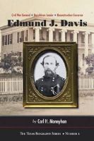 Carl H. Moneyhon - Edmund J. Davis of Texas: Civil War General, Republican Leader, Reconstruction Governor (The Texas Biography Series) - 9780875654058 - V9780875654058