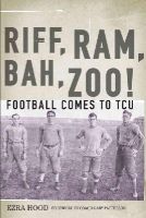 Ezra Hood - Riff, Ram, Bah, Zoo! Football Comes to TCU - 9780875655666 - V9780875655666