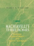 Iv Vickie B. Sullivan - Machiavelli's Three Rome'S - 9780875802138 - V9780875802138
