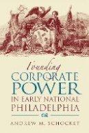 Andrew Schocket - Founding Corporate Power in Early National Philadelphia - 9780875803692 - V9780875803692