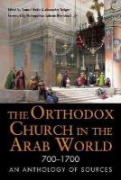 Samuel Noble - The Orthodox Church in the Arab World, 700 - 1700: An Anthology of Sources (Orthodox Christian) - 9780875807010 - V9780875807010