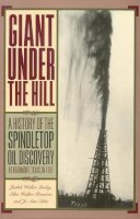 Stiles, Jo Ann; Linsley, Judith Walker; Rienstra, Ellen Walker - Giant Under the Hill: A History of the Spindletop Oil Discovery at Beaumont, Texas, in 1901 - 9780876112366 - V9780876112366