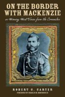 Robert G. Carter - On the Border with Mackenzie; or, Winning West Texas from the Comanches (Fred H. and Ella Mae Moore Texas History Reprint Series) - 9780876112465 - V9780876112465