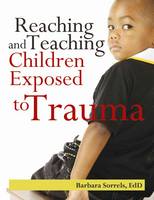 Barbara Sorrels - Reaching & Teaching Children Exposed to Trauma - 9780876593509 - V9780876593509