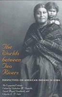 Gretchen M Bataille - The Worlds between Two Rivers: Perspectives on American Indians in Iowa - 9780877457008 - V9780877457008