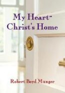 Robert Boyd Munger - My Heart-Christ's Home - 9780877840756 - V9780877840756