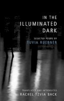 Tuvia Ruebner - In the Illuminated Dark: Selected Poems of Tuvia Ruebner - 9780878202553 - V9780878202553