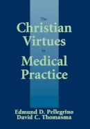 Edmund D Pellegrino - The Christian Virtues in Medical Practice - 9780878405664 - V9780878405664