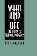Daniel Callahan - What Kind of Life: The Limits of Medical Progress - 9780878405732 - V9780878405732