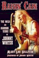 Mary Lou Sullivan - Raisin' Cain: The Wild and Raucous Story of Johnny Winter (Book) - 9780879309732 - V9780879309732