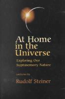 Rudolf Steiner - At Home in the Universe: Exploring Our Suprasensory Nature (CW 231) - 9780880104739 - V9780880104739
