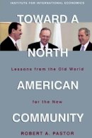 Robert Pastor - Toward a North American Community – Lessons from the Old World for the New - 9780881323283 - V9780881323283
