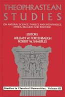 (William W. Fortenbaugh, Robert W. Sharples, Editors) - Theophrastean Studies: On Natural Science, Physics and Metaphysics, Ethics, Religion and Rhetoric (Studies in Classical Humanities) - 9780887381713 - KSG0033775