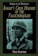 Franz Kurowski - Knights of the Wehrmacht: Knight´s Cross Holders of the Fallschirmjäger - 9780887407499 - V9780887407499