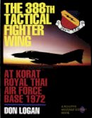 Don Logan - The 388th Tactical Fighter Wing at Korat Royal Thai Air Force Base 1972: at Korat Royal Thai Air Force Base 1972 - 9780887407987 - V9780887407987