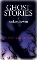 Jo-Anne Christensen - Ghost Stories of Saskatchewan - 9780888821775 - V9780888821775