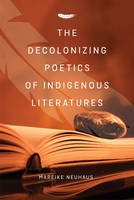 Mareike Neuhaus - The Decolonizing Poetics of Indigenous Literature - 9780889773905 - V9780889773905