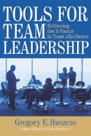 Gregory Huszczo - Tools for Team Leadership: Delivering the X-Factor in Team eXcellence - 9780891063865 - V9780891063865