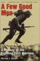 Ronald M. Brown - A Few Good Men: A History of the Fighting Fifth Marines - 9780891417989 - V9780891417989