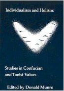 Donald J. Munro - Individualism and Holism: Studies in Confucian and Taoist Values (Michigan Monographs in Chinese Studies) - 9780892640584 - V9780892640584